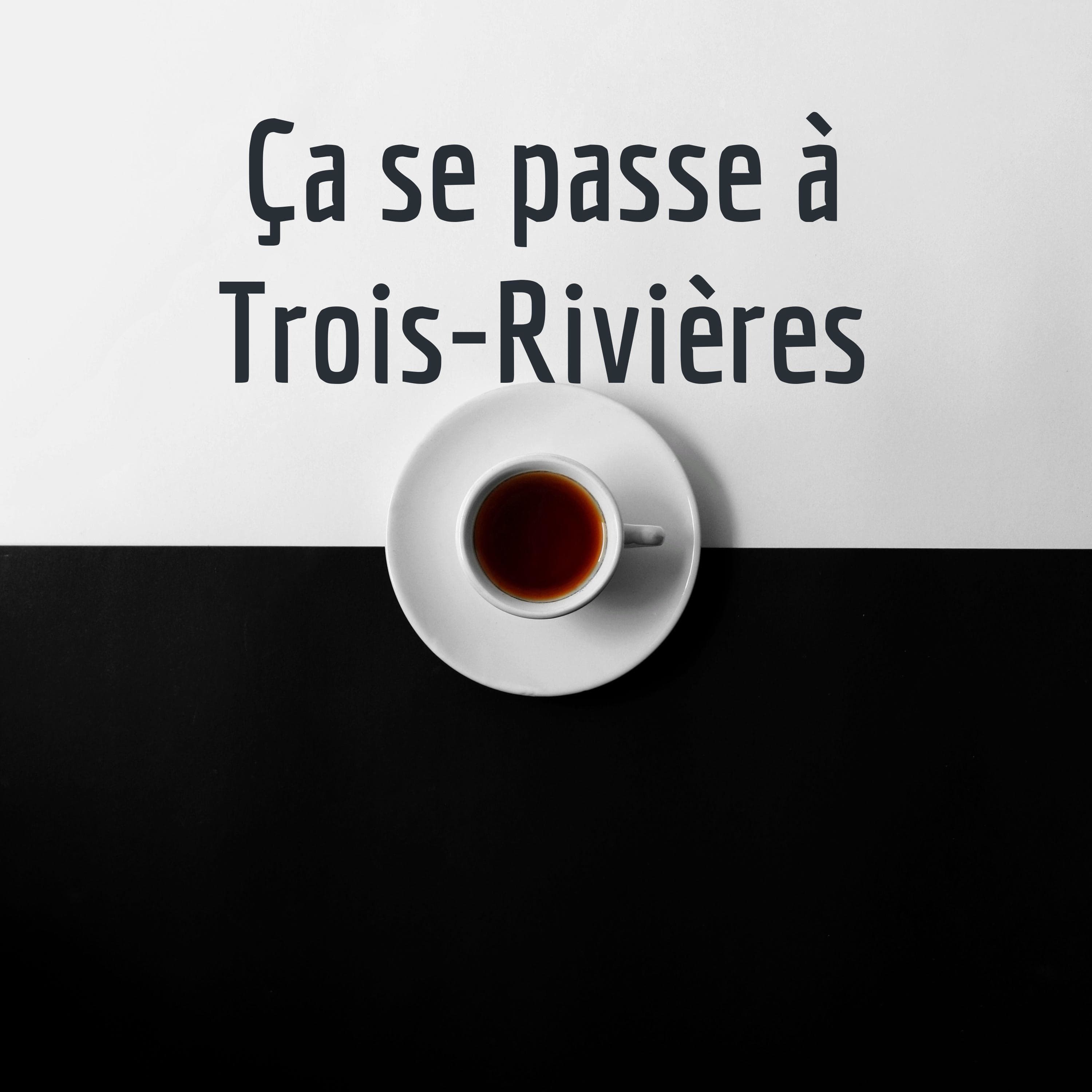 Ça se passe à Trois-Rivières